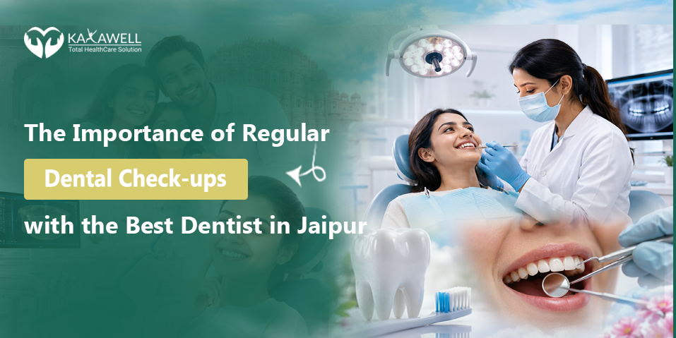 The Importance of Regular Dental Check-ups with the Best Dentist in Jaipur