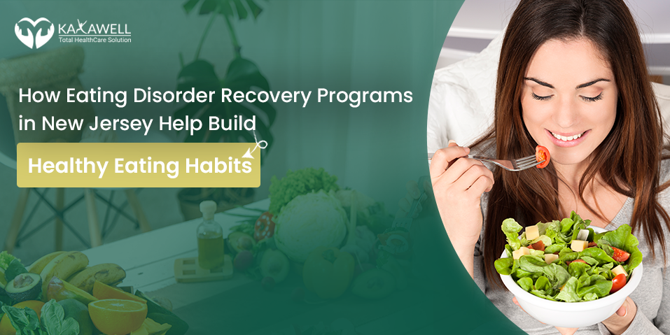 How Eating Disorder Recovery Programs in New Jersey Help Build Healthy Eating Habits